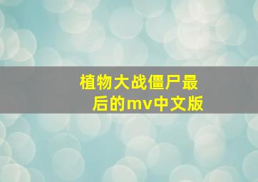 植物大战僵尸最后的mv中文版