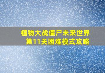 植物大战僵尸未来世界第11关困难模式攻略