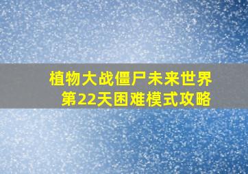 植物大战僵尸未来世界第22天困难模式攻略