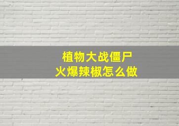 植物大战僵尸火爆辣椒怎么做