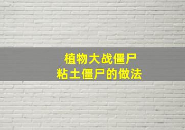 植物大战僵尸粘土僵尸的做法