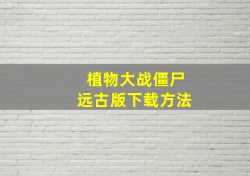 植物大战僵尸远古版下载方法