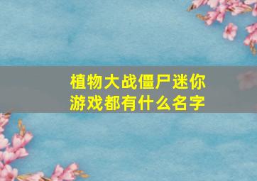 植物大战僵尸迷你游戏都有什么名字