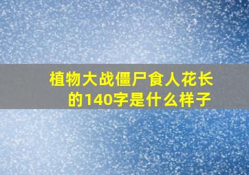 植物大战僵尸食人花长的140字是什么样子