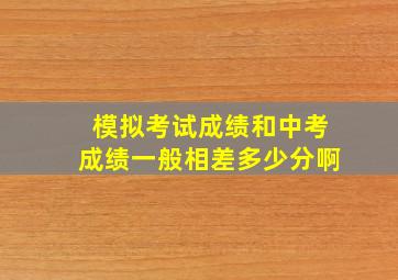 模拟考试成绩和中考成绩一般相差多少分啊