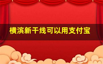 横滨新干线可以用支付宝