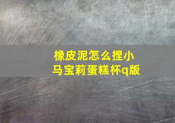 橡皮泥怎么捏小马宝莉蛋糕杯q版