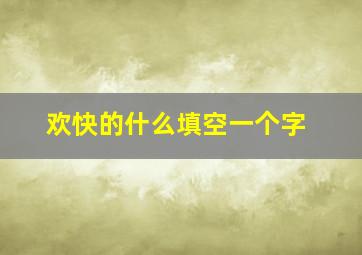 欢快的什么填空一个字