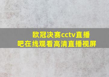 欧冠决赛cctv直播吧在线观看高清直播视屏