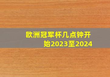 欧洲冠军杯几点钟开始2023至2024