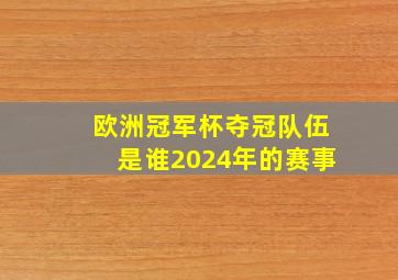 欧洲冠军杯夺冠队伍是谁2024年的赛事