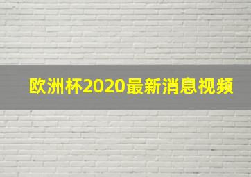 欧洲杯2020最新消息视频