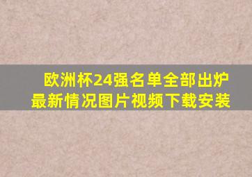 欧洲杯24强名单全部出炉最新情况图片视频下载安装