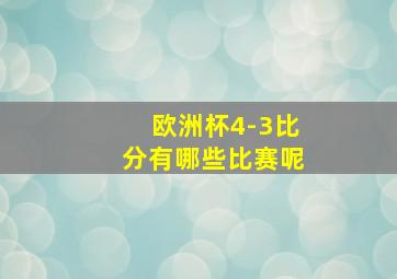 欧洲杯4-3比分有哪些比赛呢