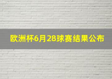 欧洲杯6月28球赛结果公布