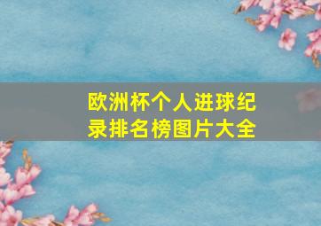 欧洲杯个人进球纪录排名榜图片大全