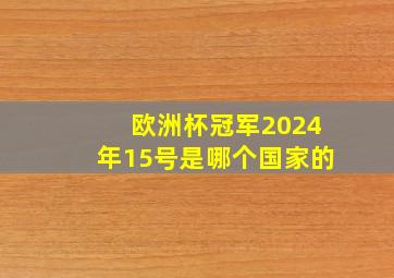 欧洲杯冠军2024年15号是哪个国家的