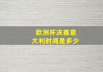 欧洲杯决赛意大利时间是多少