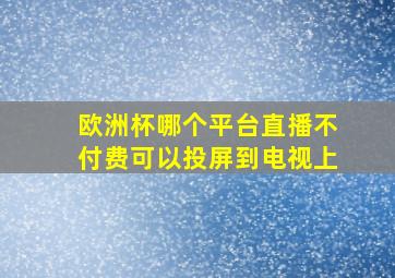 欧洲杯哪个平台直播不付费可以投屏到电视上