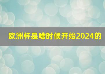 欧洲杯是啥时候开始2024的