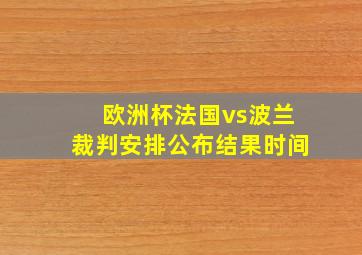 欧洲杯法国vs波兰裁判安排公布结果时间