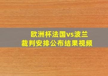 欧洲杯法国vs波兰裁判安排公布结果视频