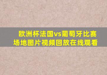 欧洲杯法国vs葡萄牙比赛场地图片视频回放在线观看