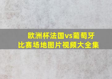 欧洲杯法国vs葡萄牙比赛场地图片视频大全集