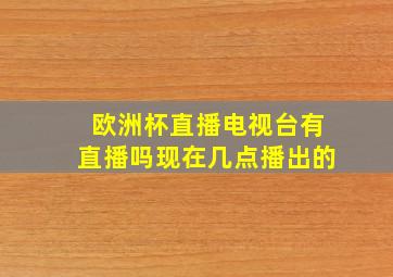 欧洲杯直播电视台有直播吗现在几点播出的