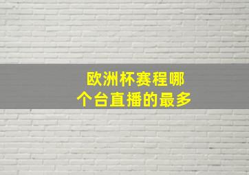 欧洲杯赛程哪个台直播的最多