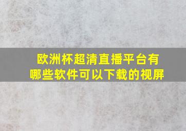 欧洲杯超清直播平台有哪些软件可以下载的视屏