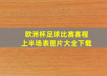 欧洲杯足球比赛赛程上半场表图片大全下载