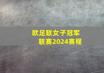 欧足联女子冠军联赛2024赛程