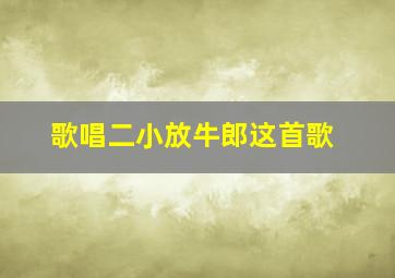 歌唱二小放牛郎这首歌