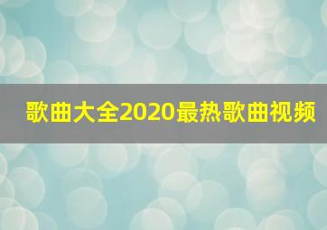 歌曲大全2020最热歌曲视频