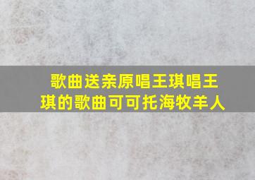 歌曲送亲原唱王琪唱王琪的歌曲可可托海牧羊人