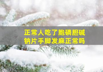 正常人吃了胞磷胆碱钠片手脚发麻正常吗