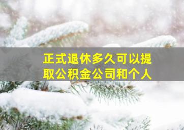 正式退休多久可以提取公积金公司和个人