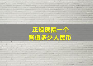 正规医院一个肾值多少人民币