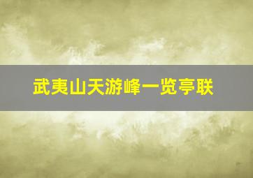 武夷山天游峰一览亭联