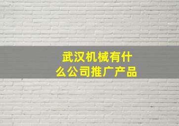 武汉机械有什么公司推广产品