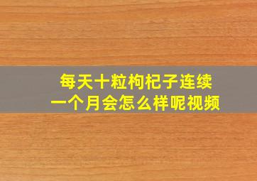 每天十粒枸杞子连续一个月会怎么样呢视频