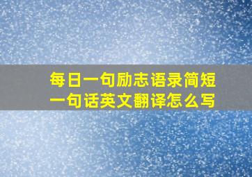 每日一句励志语录简短一句话英文翻译怎么写