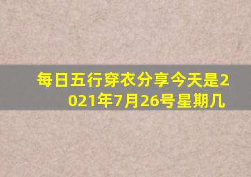 每日五行穿衣分享今天是2021年7月26号星期几