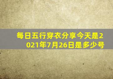 每日五行穿衣分享今天是2021年7月26日是多少号