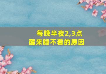 每晚半夜2,3点醒来睡不着的原因