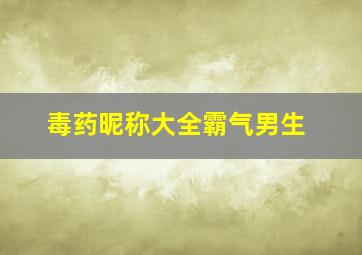 毒药昵称大全霸气男生