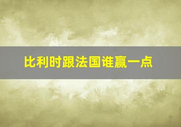 比利时跟法国谁赢一点