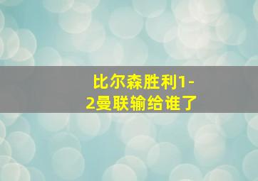 比尔森胜利1-2曼联输给谁了