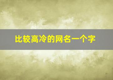 比较高冷的网名一个字